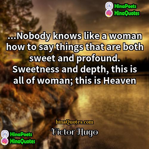 Victor Hugo Quotes | ...Nobody knows like a woman how to